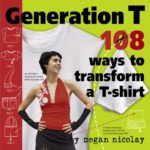 "Generation T: 108 Ways to Transform a T-shirt," by Megan Nicolay