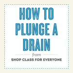 SHOP CLASS FOR EVERYONE #49: How to Unclog a Drain