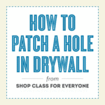 SHOP CLASS FOR EVERYONE #4: How to Patch a Hole in Drywall