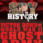 Spy on History: Victor Dowd and the World War II Ghost Army